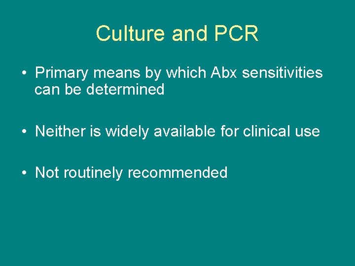 Culture and PCR • Primary means by which Abx sensitivities can be determined •