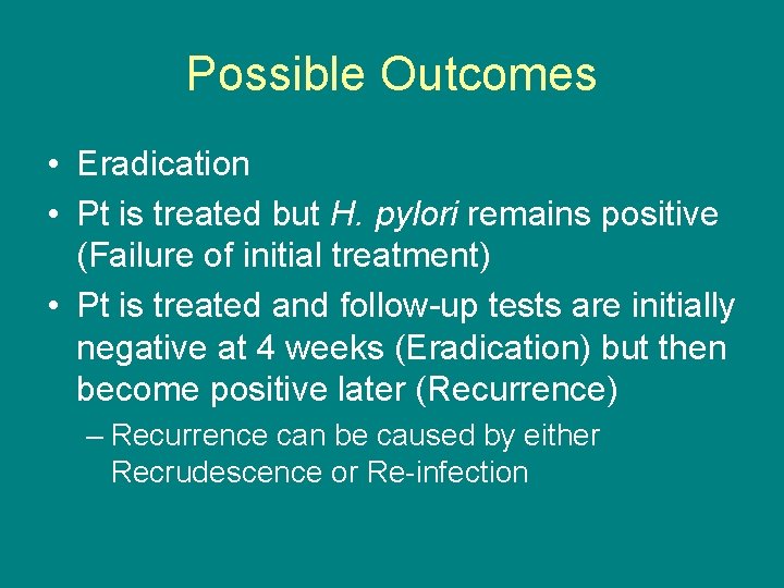 Possible Outcomes • Eradication • Pt is treated but H. pylori remains positive (Failure