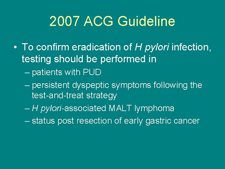 2007 ACG Guideline • To confirm eradication of H pylori infection, testing should be