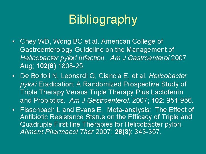 Bibliography • Chey WD, Wong BC et al. American College of Gastroenterology Guideline on