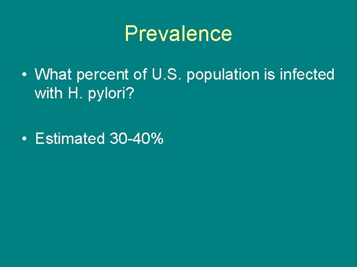 Prevalence • What percent of U. S. population is infected with H. pylori? •