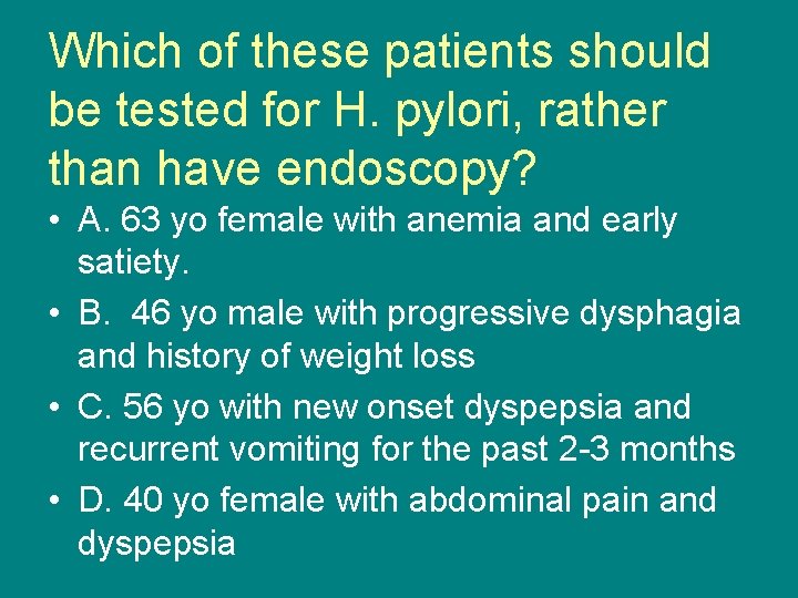 Which of these patients should be tested for H. pylori, rather than have endoscopy?
