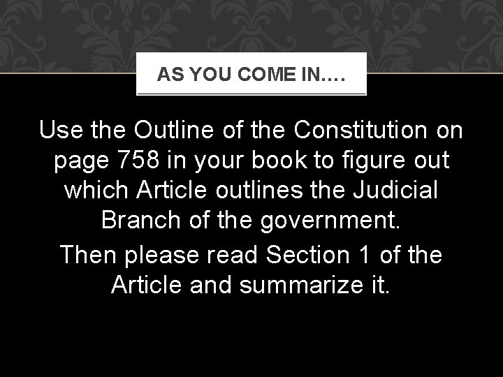 AS YOU COME IN…. Use the Outline of the Constitution on page 758 in