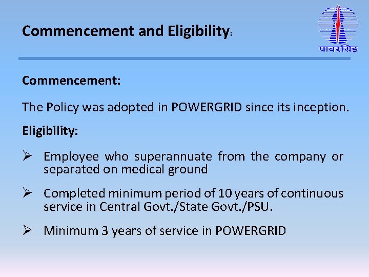 Commencement and Eligibility: Commencement: The Policy was adopted in POWERGRID since its inception. Eligibility: