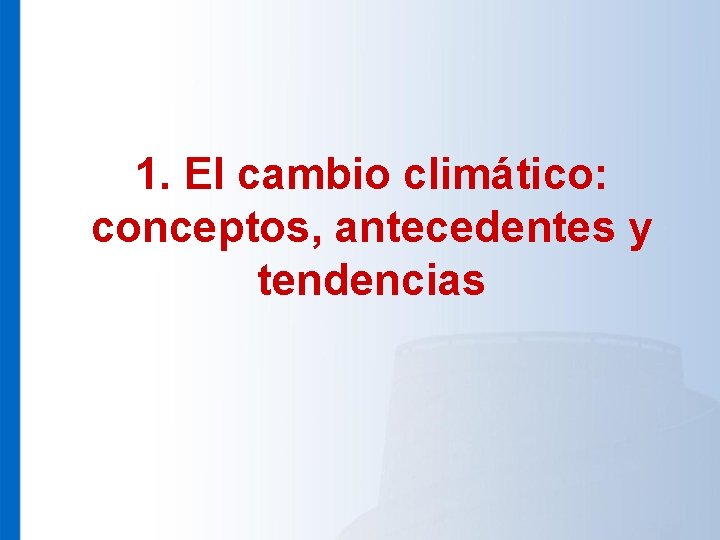 1. El cambio climático: conceptos, antecedentes y tendencias 