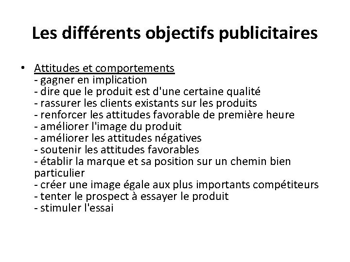 Les différents objectifs publicitaires • Attitudes et comportements - gagner en implication - dire