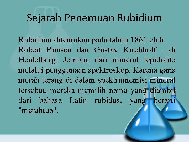 Sejarah Penemuan Rubidium ditemukan pada tahun 1861 oleh Robert Bunsen dan Gustav Kirchhoff ,