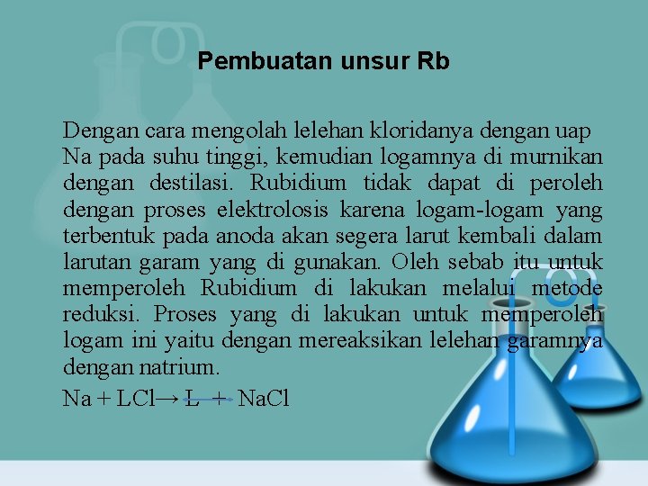 Pembuatan unsur Rb Dengan cara mengolah lelehan kloridanya dengan uap Na pada suhu tinggi,