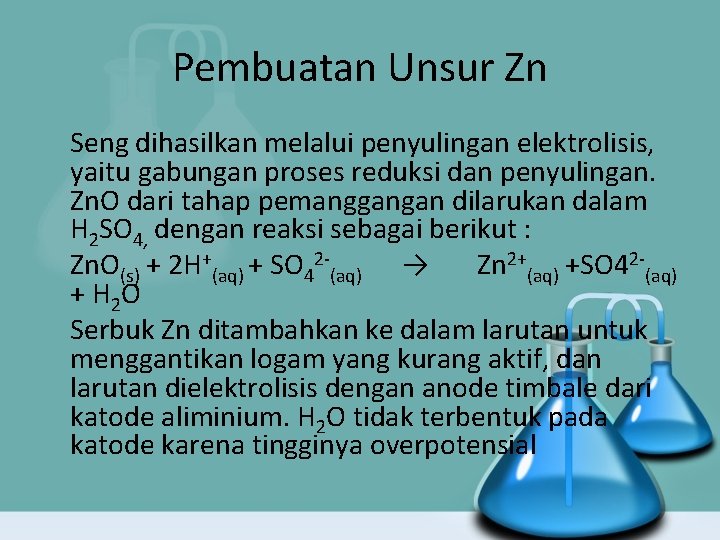 Pembuatan Unsur Zn Seng dihasilkan melalui penyulingan elektrolisis, yaitu gabungan proses reduksi dan penyulingan.