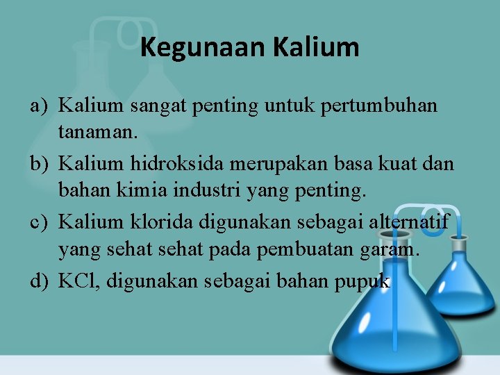 Kegunaan Kalium a) Kalium sangat penting untuk pertumbuhan tanaman. b) Kalium hidroksida merupakan basa