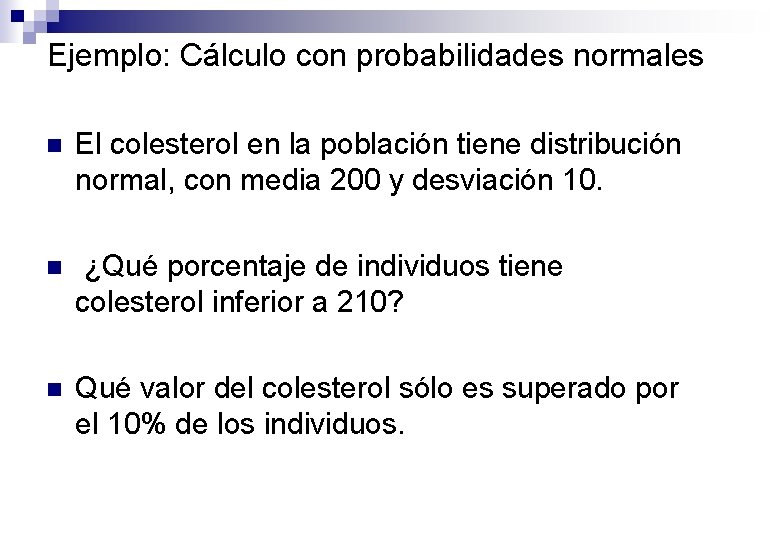 Ejemplo: Cálculo con probabilidades normales n El colesterol en la población tiene distribución normal,