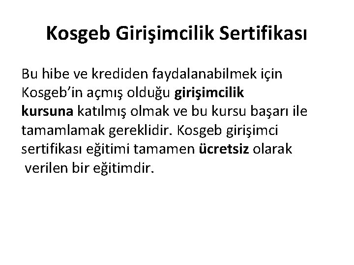 Kosgeb Girişimcilik Sertifikası Bu hibe ve krediden faydalanabilmek için Kosgeb’in açmış olduğu girişimcilik kursuna Kosgeb Girişimcilik Sertifikası Bu hibe ve krediden faydalanabilmek için Kosgeb’in açmış olduğu girişimcilik kursuna