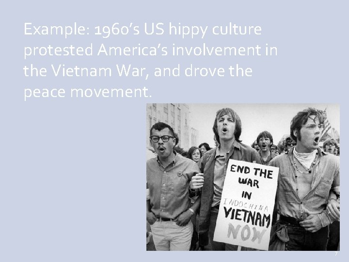 Example: 1960’s US hippy culture protested America’s involvement in the Vietnam War, and drove