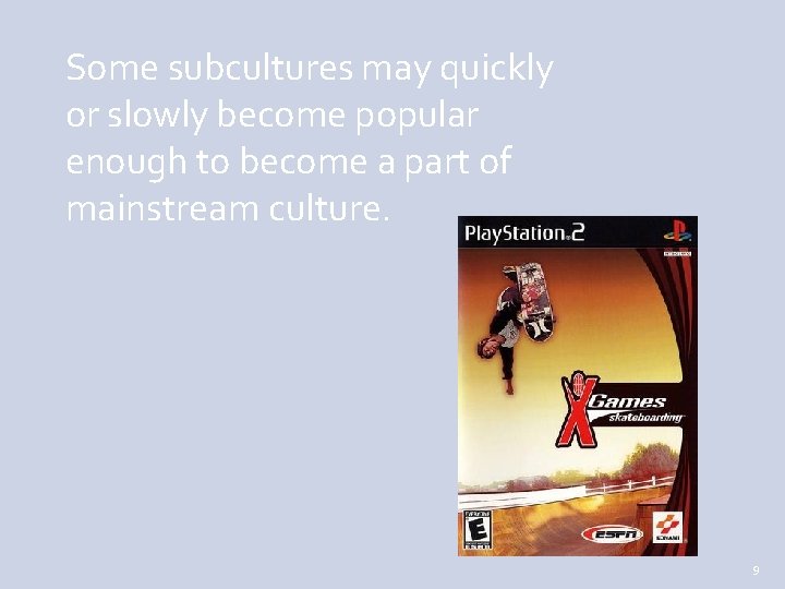 Some subcultures may quickly or slowly become popular enough to become a part of
