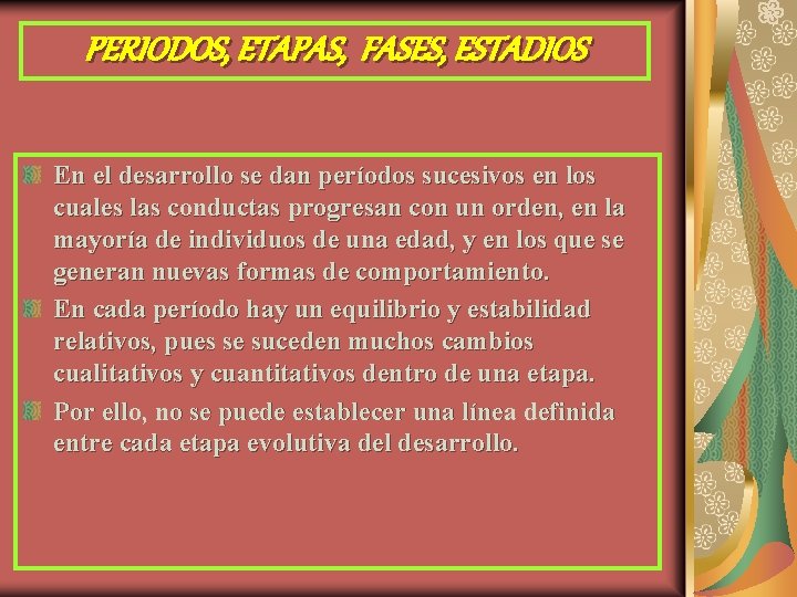 PERIODOS, ETAPAS, FASES, ESTADIOS En el desarrollo se dan períodos sucesivos en los cuales