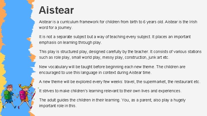 Aistear is a curriculum framework for children from birth to 6 years old. Aistear