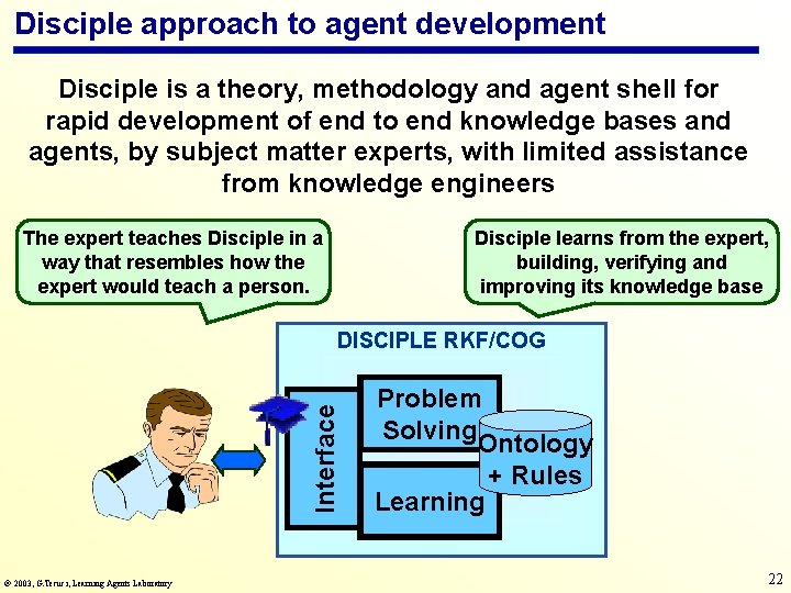 Disciple approach to agent development Disciple is a theory, methodology and agent shell for