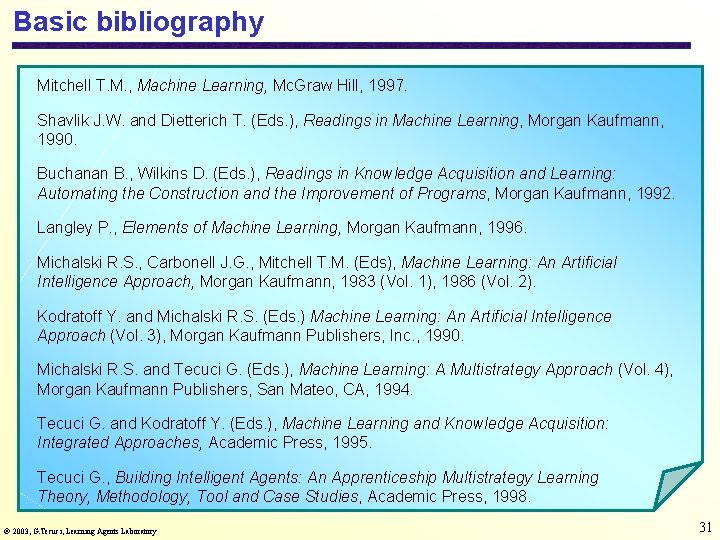 Basic bibliography Mitchell T. M. , Machine Learning, Mc. Graw Hill, 1997. Shavlik J.