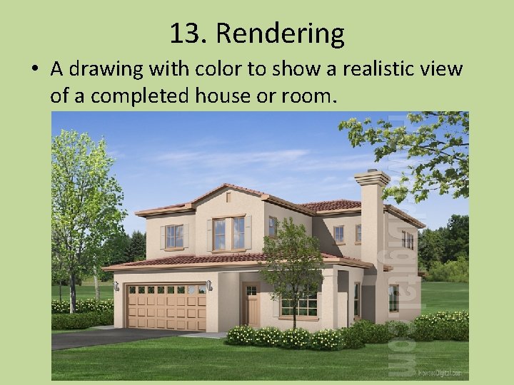 13. Rendering • A drawing with color to show a realistic view of a