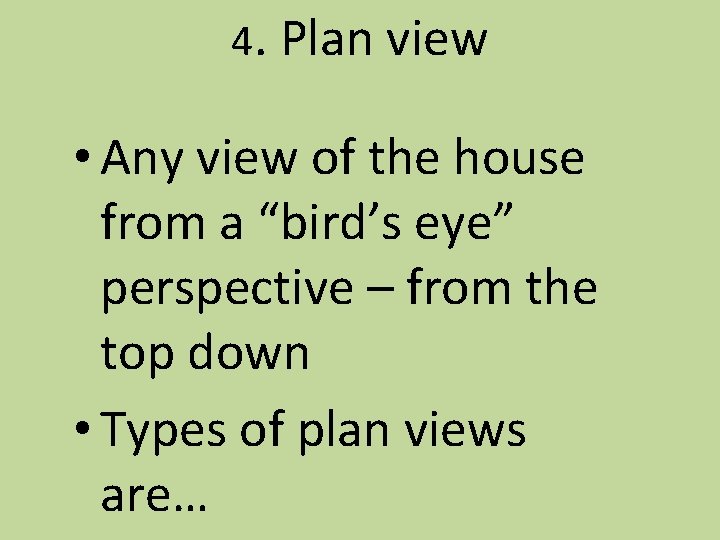 4. Plan view • Any view of the house from a “bird’s eye” perspective