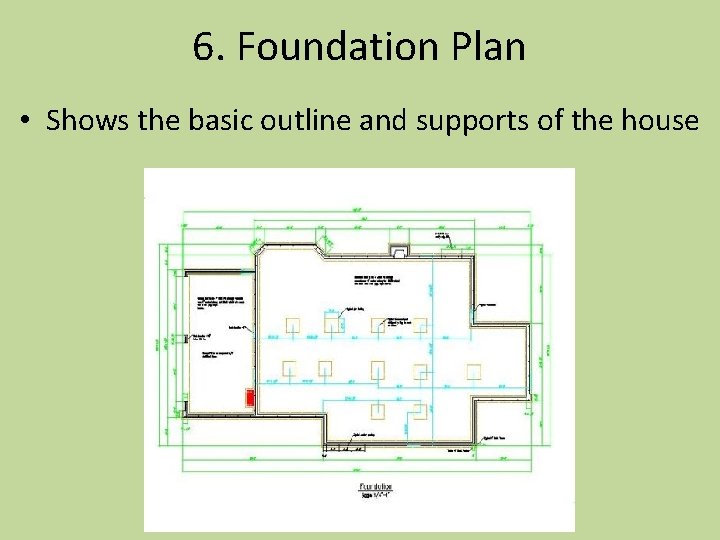 6. Foundation Plan • Shows the basic outline and supports of the house 