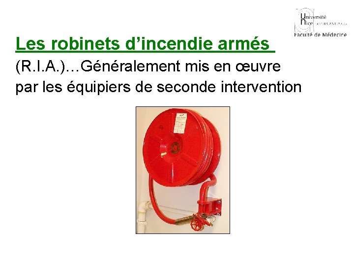 Les robinets d’incendie armés (R. I. A. )…Généralement mis en œuvre par les équipiers