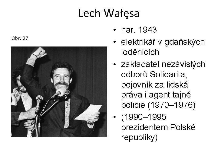 Lech Wałęsa Obr. 27 • nar. 1943 • elektrikář v gdaňských loděnicích • zakladatel