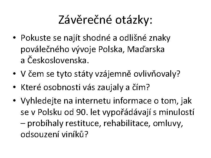 Závěrečné otázky: • Pokuste se najít shodné a odlišné znaky poválečného vývoje Polska, Maďarska