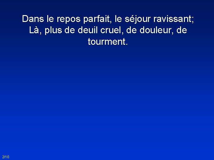 Dans le repos parfait, le séjour ravissant; Là, plus de deuil cruel, de douleur,