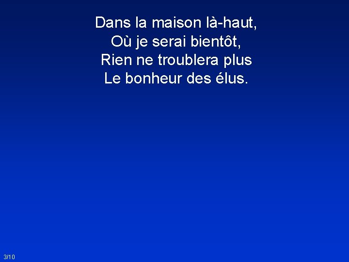 Dans la maison là-haut, Où je serai bientôt, Rien ne troublera plus Le bonheur