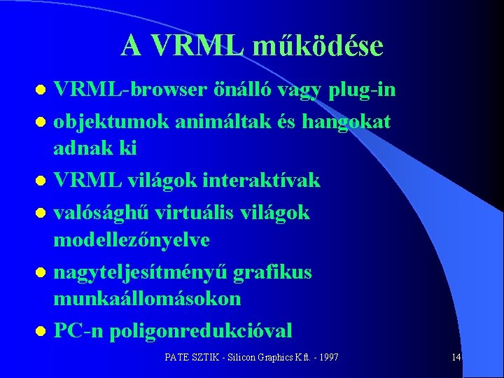 A VRML működése VRML-browser önálló vagy plug-in l objektumok animáltak és hangokat adnak ki