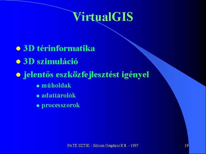 Virtual. GIS 3 D térinformatika l 3 D szimuláció l jelentős eszközfejlesztést igényel l