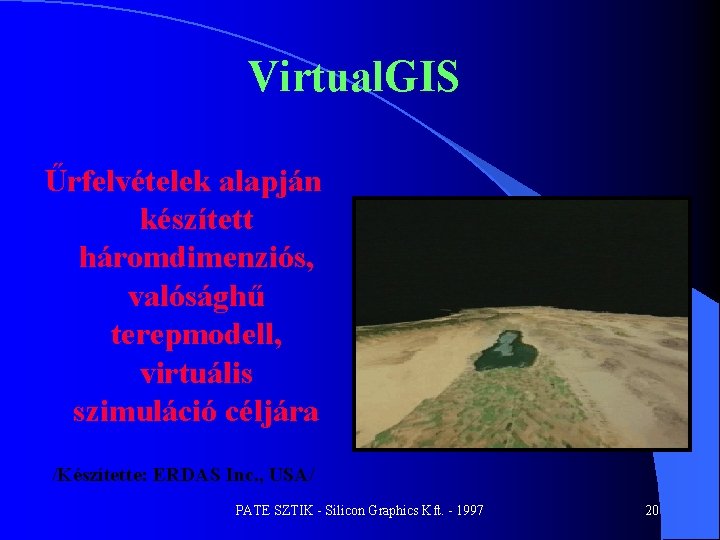 Virtual. GIS Űrfelvételek alapján készített háromdimenziós, valósághű terepmodell, virtuális szimuláció céljára /Készítette: ERDAS Inc.