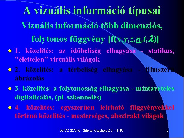 A vizuális információ típusai Vizuális információ több dimenziós, folytonos függvény [f(x, y, z, n,