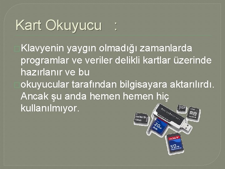 Kart Okuyucu : �Klavyenin yaygın olmadığı zamanlarda programlar ve veriler delikli kartlar üzerinde hazırlanır