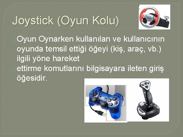 Joystick (Oyun Kolu) �Oyun Oynarken kullanılan ve kullanıcının oyunda temsil ettiği öğeyi (kiş, araç,