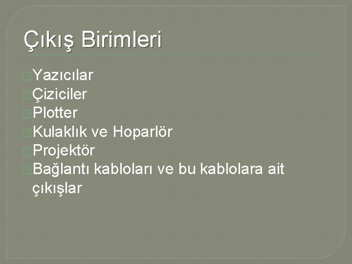 Çıkış Birimleri �Yazıcılar �Çiziciler �Plotter �Kulaklık ve Hoparlör �Projektör �Bağlantı kabloları ve bu kablolara