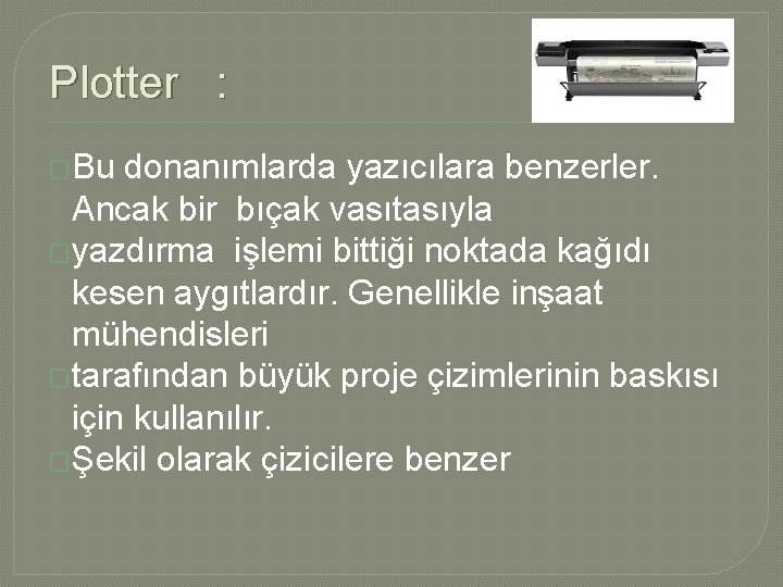 Plotter : �Bu donanımlarda yazıcılara benzerler. Ancak bir bıçak vasıtasıyla �yazdırma işlemi bittiği noktada