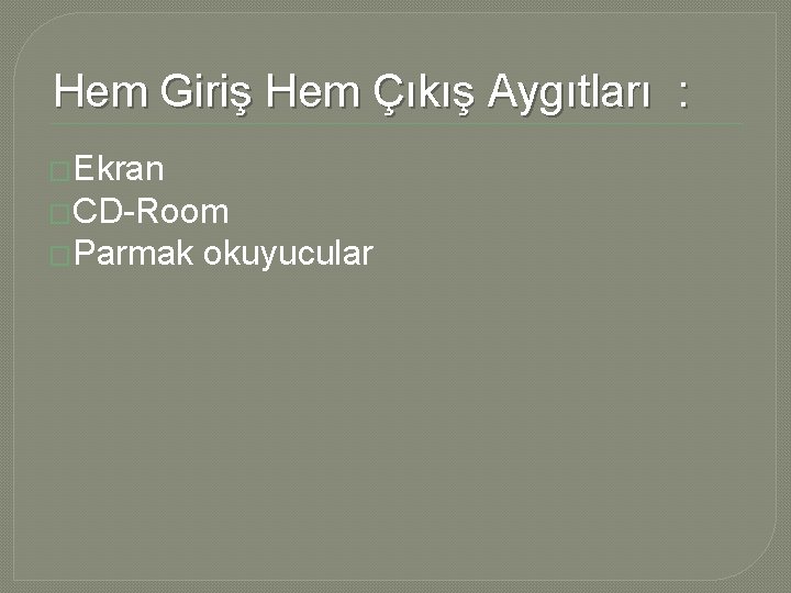 Hem Giriş Hem Çıkış Aygıtları : �Ekran �CD-Room �Parmak okuyucular 