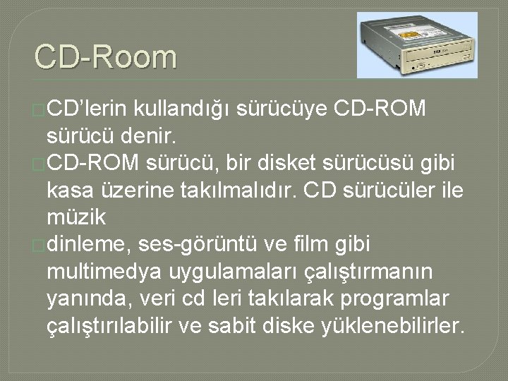 CD-Room �CD’lerin kullandığı sürücüye CD-ROM sürücü denir. �CD-ROM sürücü, bir disket sürücüsü gibi kasa