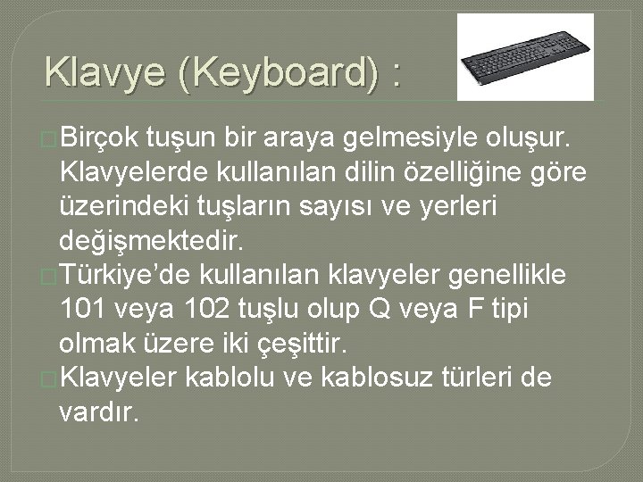 Klavye (Keyboard) : �Birçok tuşun bir araya gelmesiyle oluşur. Klavyelerde kullanılan dilin özelliğine göre