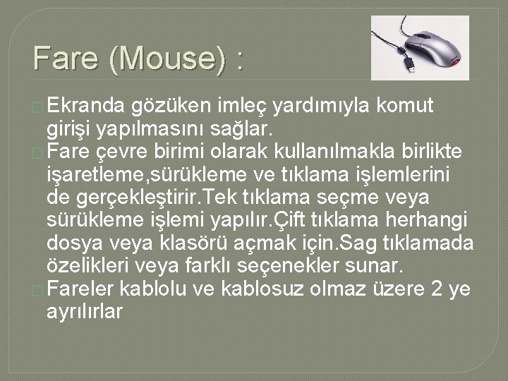 Fare (Mouse) : � Ekranda gözüken imleç yardımıyla komut girişi yapılmasını sağlar. � Fare