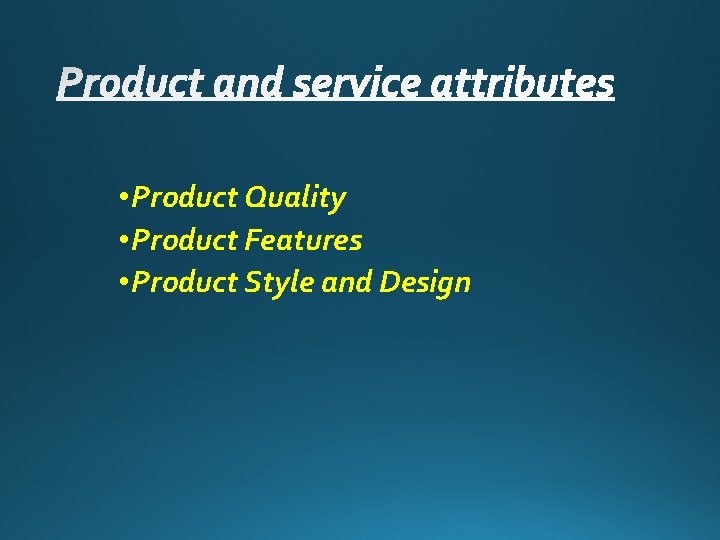  • Product Quality • Product Features • Product Style and Design 