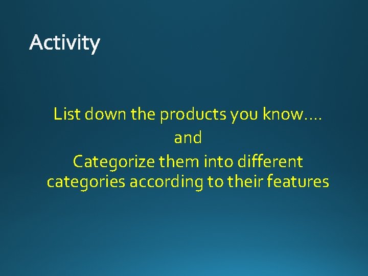 List down the products you know…. and Categorize them into different categories according to