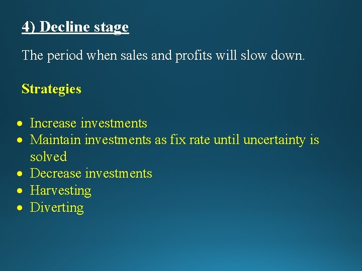 4) Decline stage The period when sales and profits will slow down. Strategies Increase