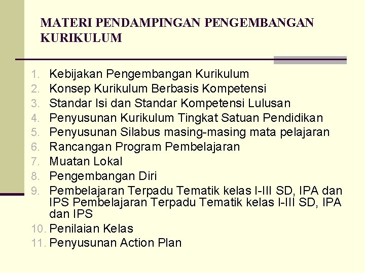 MATERI PENDAMPINGAN PENGEMBANGAN KURIKULUM Kebijakan Pengembangan Kurikulum Konsep Kurikulum Berbasis Kompetensi Standar Isi dan