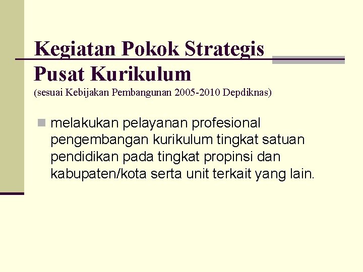 Kegiatan Pokok Strategis Pusat Kurikulum (sesuai Kebijakan Pembangunan 2005 -2010 Depdiknas) n melakukan pelayanan