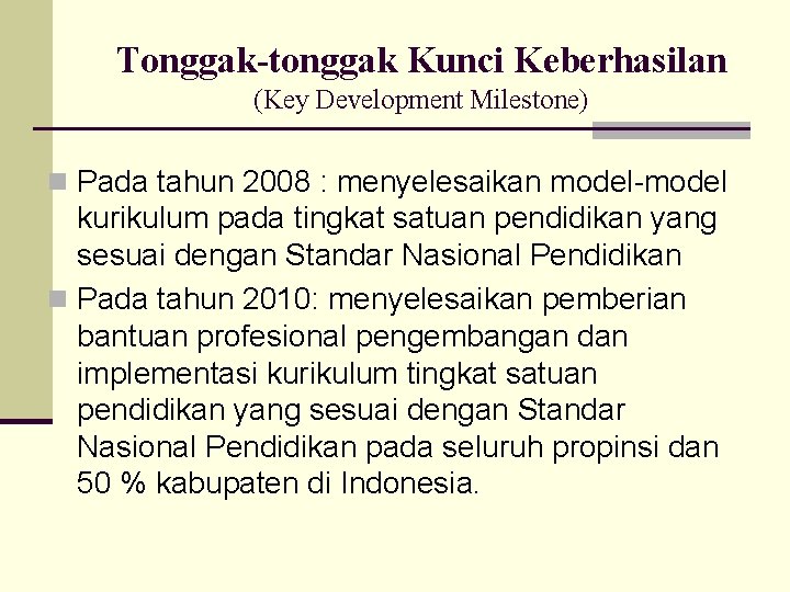 Tonggak-tonggak Kunci Keberhasilan (Key Development Milestone) n Pada tahun 2008 : menyelesaikan model-model kurikulum