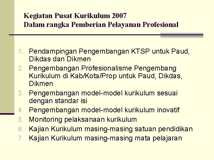 Kegiatan Pusat Kurikulum 2007 Dalam rangka Pemberian Pelayanan Profesional 1. Pendampingan Pengembangan KTSP untuk