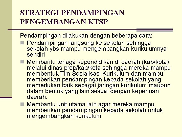 STRATEGI PENDAMPINGAN PENGEMBANGAN KTSP Pendampingan dilakukan dengan beberapa cara: n Pendampingan langsung ke sekolah